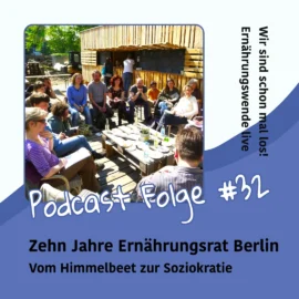 Podcast #32: Zehn Jahre Ernährungsrat Berlin – Vom Himmelbeet zur Soziokratie Podcast #32: Zehn Jahre Ernährungsrat Berlin – Vom Himmelbeet zur Soziokratie